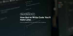 How Not to Write Code You’ll Hate Later